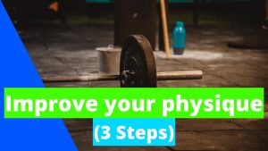Improve your physique (3 Steps)